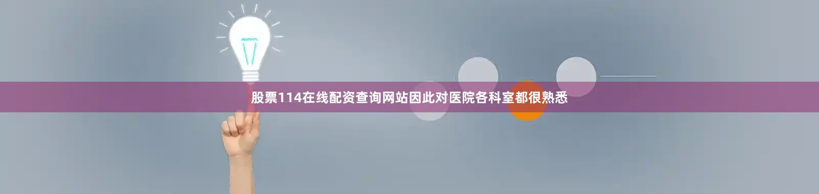股票114在线配资查询网站因此对医院各科室都很熟悉