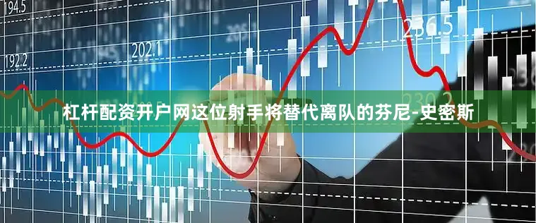 杠杆配资开户网这位射手将替代离队的芬尼-史密斯
