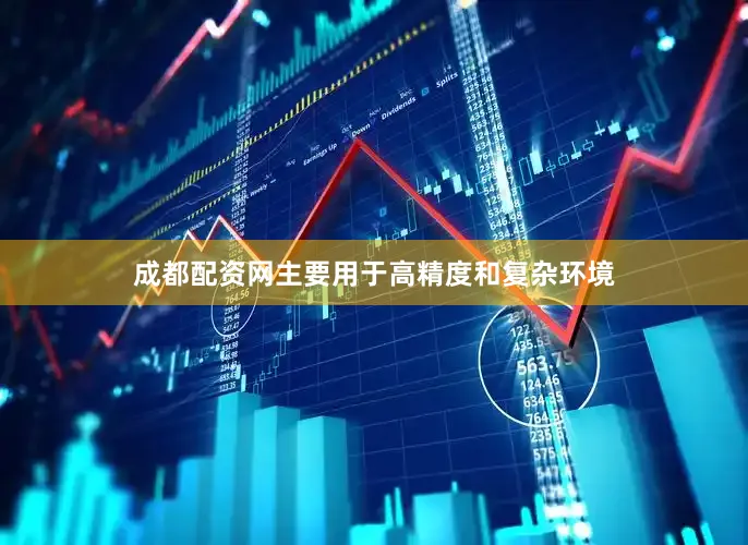 成都配资网主要用于高精度和复杂环境