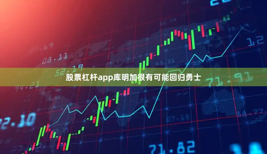 股票杠杆app库明加很有可能回归勇士