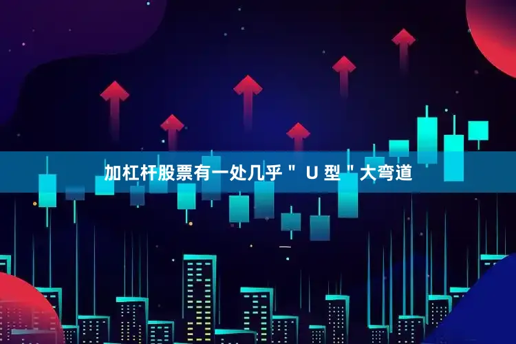 加杠杆股票有一处几乎＂ U 型＂大弯道