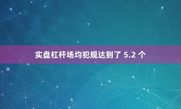 实盘杠杆场均犯规达到了 5.2 个